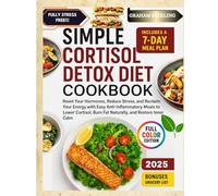 SIMPLE CORTISOL DETOX DIET COOKBOOK: Reset Your Hormones, Reduce Stress, and Reclaim Your Energy with Easy Anti Inflammatory Meals to Lower Cortisol, Burn Fat naturally, and Restore Inner Calm