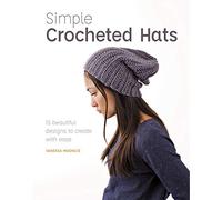 Simple Crocheted Hats: 15 Beautiful Designs to Create With Ease