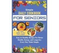SIMPLE DAILY COOKBOOK FOR SENIORS: Easy & Healthy Recipes for Better Health, Energy, and Longevity: Every Day Made Simple.