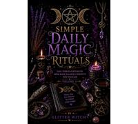 Simple Daily Magic Rituals: Easy Morning, Home, Nature and Evening Practices for Everyday Life