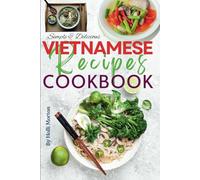 Simple & Delicious Vietnamese Recipes Cookbook: Explore Authentic Flavors from Hanoi to Ho Chi Minh with Stunning Recipe Images