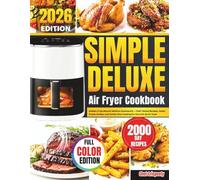 Simple Deluxe Air Fryer Cookbook: Golden-Crisp Results Without Guesswork - Chef-Tested Recipes, Smart Preset Guides, and Family-Size Cooking for the 6.34-Qt Air Fryer