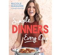 Simple Dinners Every Day: Simplify your cooking with 80+ fast, low-cost dinner ideas