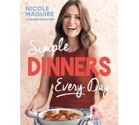 Simple Dinners Every Day Simplify your cooking with 80+ fast, low-cost dinner ideas - Nicole Maguire - Leap - ebook (ePub) - Livre