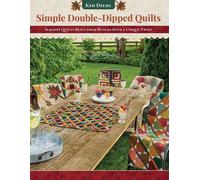 Simple Double-Dipped Quilts: Scrappy Quilts Built from Blocks With a Unique Twist