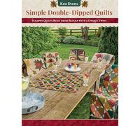 Simple Double-Dipped Quilts: Scrappy Quilts Built from Blocks With a Unique Twist