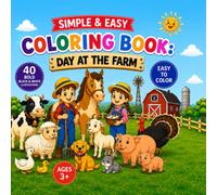 Simple & Easy Coloring Book: Day At The Farm: Simple & Easy 40 Bold Black and White Illustrations About The Farm to Color | For Coloring & Art Lovers ... x 8.5 inches | For Creative Fun & Holidays