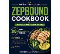 SIMPLE,EASY & FAST ZEPBOUND COOKBOOK FOR BEGINNERS AND SENIORS OVER 50: 100+ Easy High-Protein Recipes, a Complete 30-Day Meal Plan & Simple Nutrition Tips for Healthy Weight Loss and Muscle Support