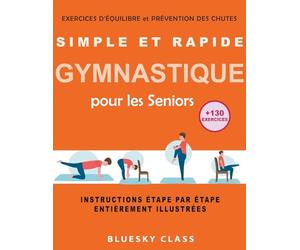 Simple et rapide gymnastique pour les seniors: exercices d'équilibre et prévention des chutes +130 exercices instructions étape par étape entièrement illustrées