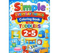Simple Everyday Things Coloring Book for Toddlers Ages 2-5: Big, Easy & Cute Designs for Little Hands