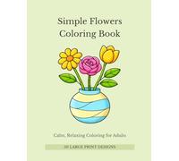 Simple Flowers Coloring Book: Easy, Large Print Designs for Calm and Cozy Coloring