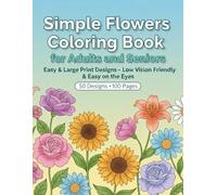 Simple Flowers Coloring Book / for Adults and Seniors: Easy & Large Print Designs - Low Vision Friendly & Easy on the Eyes