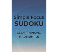 Simple Focus Sudoku: Sudoku Puzzles to Concentrate| Clear Thinking Made Simple | 6x9 inches, 110 pages | 50+ Puzzles | Solutions Included