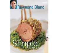 Simple French Cookery: simple recipes for classic French dishes by the legendary Raymond Blanc