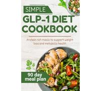 SIMPLE GLP-1 DIET COOKBOOK: Protein rich meals to support weight loss and metabolic health