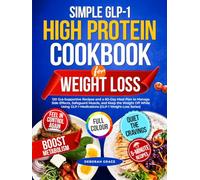 Simple GLP-1 High Protein Cookbook for Weight Loss: 120 Gut-Supportive Recipes and a 60-Day Meal Plan to Manage Side Effects, Safeguard Muscle, and Keep the Weight Off While Using GLP-1 Medications