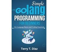 Simple Golang Programming for Beginners: Go Language Basics and Coding Essentials