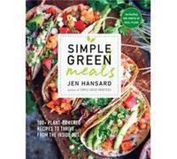 Simple Green Meals: 100+ Plant-Powered Recipes to Thrive from the Inside Out: A Cookbook