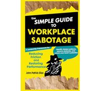 Simple Guide to Workplace Sabotage: A Leadership Framework for Reducing Friction and Restoring Performance