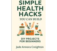 Simple Health Hacks You Can Build: DIY Projects for Beginners
