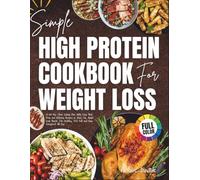 Simple High Protein Cookbook For WeightLoss: A 60-Day Clean Eating Plan with Easy Meal Prep and Delicious Recipes to Burn Fat, Build Lean Muscle,Eat healthy, Feel full and Stay Energized All Day