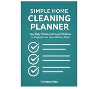 Simple Home Cleaning Planner: Easy Daily, Weekly and Monthly Routines to Organize Your Space Without Stress