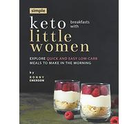Simple Keto Breakfasts With Little Women: Explore Quick And Easy Low-Carb Meals To Make In The Morning