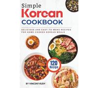 Simple Korean Cookbook: 120 Delicious and Easy-to-Make Recipes for Home-Cooked Korean Meals