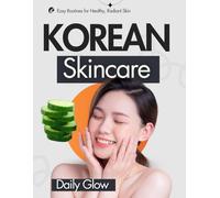 Simple Korean Skincare for Daily Glow: Easy Routines for Healthy, Radiant Skin