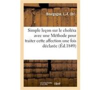 Simple leçon sur le choléra avec une Méthode d'une exécution facile pour traiter cette affection L.-F. Bourgogne (Auteur)
