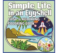 Simple Life in an Eggshell: Cozy, Fun, and Relaxing Scenes of Nature, Ocean, City, Farm, Countryside and Space| Ideal coloring pages for young, adults and seniors
