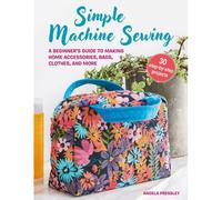 Simple Machine Sewing: 30 Step-By-Step Projects