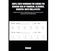 SIMPLE MATH WORKBOOK FOR SENIORS FOR REDUCING RISK OF PARKINSON, ALZHEIMER, DEMENTIA: MATH DRILL#44702:: LARGE PRINT MATH PROBLEMS AND SOLUTIONS: MATH SUBTRACTION WORKSHEETS