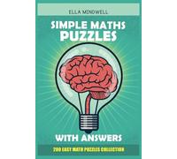 Simple Maths Puzzles With Answers: 200 Easy Math Puzzles Collection: Enjoy Beginner-Friendly Number Challenges - Build Confidence with Simple and Relaxing Logic Games