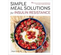 Simple Meal Solutions for Insulin Resistance: 75 Recipes to Improve Insulin Resistance and Support Stable Blood Sugar