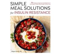 Simple Meal Solutions for Insulin Resistance: 75 Recipes to Improve Insulin Resistance and Support Stable Blood Sugar