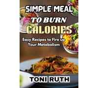 SIMPLE MEAL TO BURN CALORIES: Easy Recipes to Fire up Your Metabolism