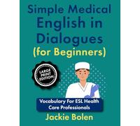 Simple Medical English in Dialogues (for Beginners): Vocabulary For ESL Health Care Professionals