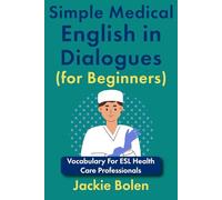Simple Medical English in Dialogues (for Beginners): Vocabulary For ESL Health Care Professionals