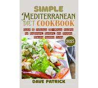 Simple Mediterranean Diet Cookbook 2025: Quick & Delicious 30-Minute Recipes for Beginners, Seniors, and Anyone Craving Healthy Living