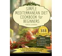 SIMPLE MEDITERRANEAN DIET COOKBOOK FOR BEGINNERS: 333 Easy & Tasty Recipes with Ideas on Healthy & Quick No-Cook Snacks | A 3-Month Meal Plan in 14-Week Guided Program for Effortless Balanced Eating