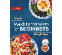 Simple Mediterranean Diet for Beginners: 120 Quick & Healthy Mediterranean Recipes for Weight Control, Heart Health, Lasting Energy & Everyday Well-Being | 30-Day Meal Plan for Weight Loss