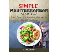 SIMPLE MEDITERRANEAN STARTERS: Small Plates and Appetizers Inspired by Coastal Traditions