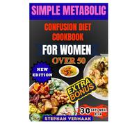 Simple Metabolic Confusion Diet Cookbook For Women Over 50: A Practical Guide To Boosting Metabolism And Supporting Weight Loss With Easy, Age-Friendly Recipes