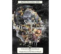 Simple Moon Journal April to December 2025: 9 Month Dated Workbook for Simple New & Full Moon Rituals | Handy-size, 6" x 9", printed on CREAM paper