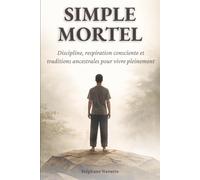 Simple Mortel: Discipline, respiration consciente et traditions ancestrales pour vivre pleinement