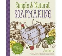 Simple & Natural Soapmaking: Create 100% Pure and Beautiful Soaps with the Nerdy Farm Wife's Easy Recipes and Techniques