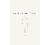 Simple Ninja Slushi: A Collection of Frozen Drink Recipes for the Ninja Slushi Machine