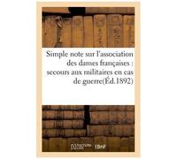 Simple Note Sur L'association Des Dames Françaises : Secours Aux Militaires En Cas De Guerre,