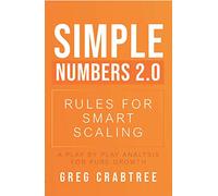 Simple Numbers 2.0 - Rules for Smart Scaling: A Play by Play Analysis for Pure Growth
